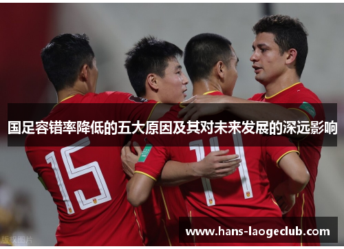 国足容错率降低的五大原因及其对未来发展的深远影响