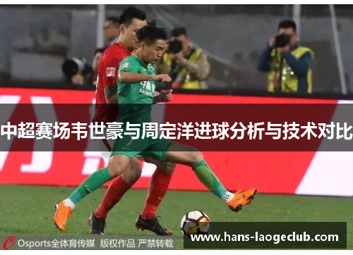 中超赛场韦世豪与周定洋进球分析与技术对比