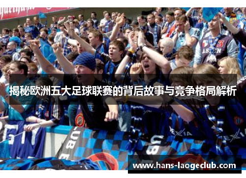 揭秘欧洲五大足球联赛的背后故事与竞争格局解析