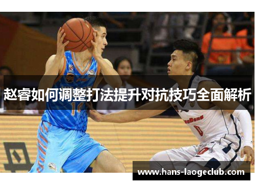 赵睿如何调整打法提升对抗技巧全面解析 赵睿如何调整打法提升对抗技巧全面解析