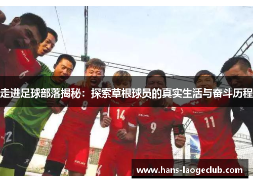 走进足球部落揭秘:探索草根球员的真实生活与奋斗历程 走进足球部落揭秘:探索草根球员的真实生活与奋斗历程