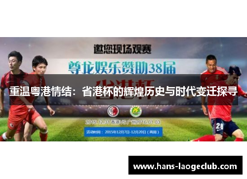 重温粤港情结:省港杯的辉煌历史与时代变迁探寻 重温粤港情结:省港杯的辉煌历史与时代变迁探寻