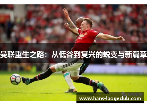 曼联重生之路：从低谷到复兴的蜕变与新篇章