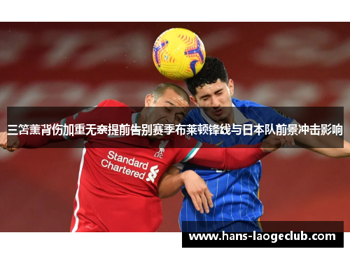 三笘薰背伤加重无奈提前告别赛季布莱顿锋线与日本队前景冲击影响