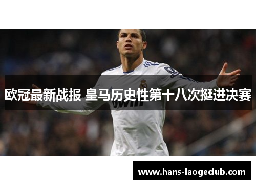 欧冠最新战报 皇马历史性第十八次挺进决赛